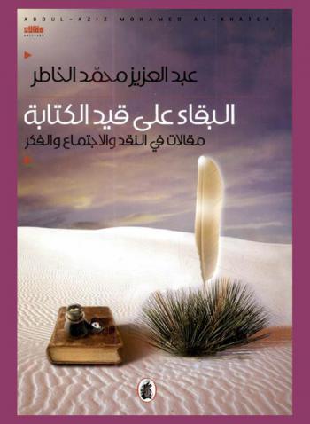  البقاء على قيد الكتابة : مقالات في النقد والاجتماع والفكر : مقالات = Articles