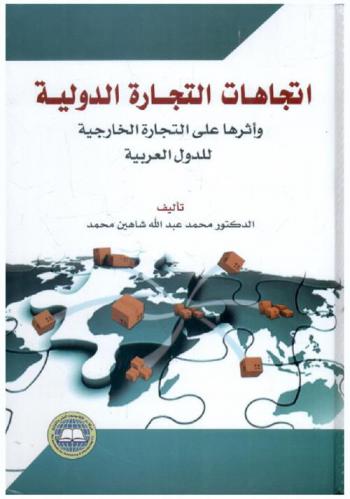  اتجاهات التجارة الدولية وأثرها على التجارة الخارجية للدول العربية