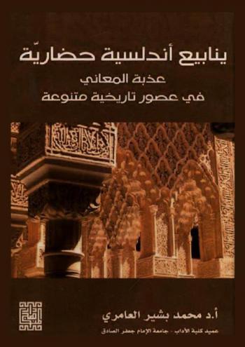 ينابيع أندلسية حضارية عذبة المعاني في عصور تاريخية متنوعة