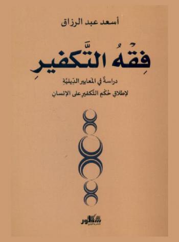 فقه التكفير : دراسة في المعايير الدينية لإطلاق حكم التكفير على الإنسان