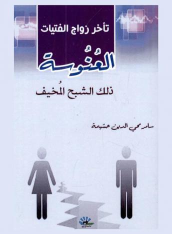  تأخر زواج الفتيات : \العنوسة ذلك الشبح المخيف\ : العوامل الاجتماعية والاقتصادية-الأسباب-العلاج-المقترحات الحلولية