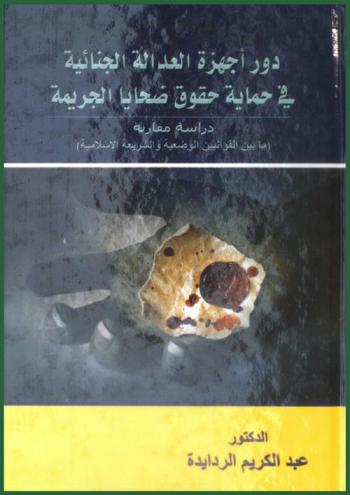  دور أجهزة العدالة الجنائية في حماية حقوق ضحايا الجريمة : دراسة مقارنة ما بين القوانين الوضعية والشريعة الإسلامية