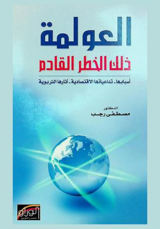  العولمة ذلك الخطر القادم : أسبابها-تداعياتها الاقتصادية : آثارها التربوية