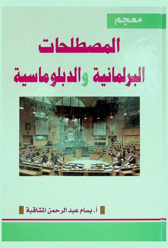  معجم المصطلحات البرلمانية والدبلوماسية : أول معجم شامل في كل المصطلحات البرلمانية والدبلوماسية المتداولة وتعريفها
