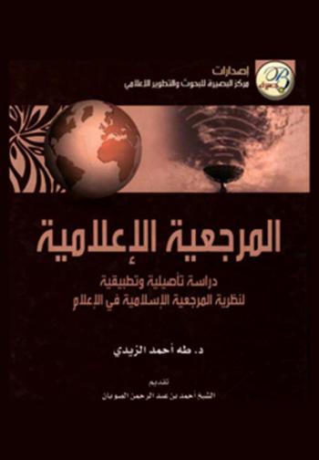  المرجعية الإعلامية : دراسة تأصيلية وتطبيقية لنظرية المرجعية الإسلامية في الإعلام