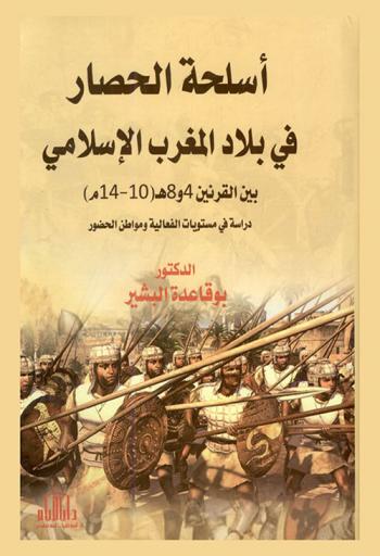  أسلحة الحصار في بلاد المغرب الإسلامي بين القرنين 4 و8 الهجريين (10-14 م) : دراسة في مستويات الفعالية ومواطن الحضور