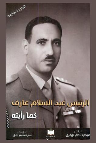 الرئيس عبد السلام محمد عارف كما رأيته 1963-1966 / العميد الركن صبحي ناظم توفيق ؛ مراجعة صفوة فاهم كامل