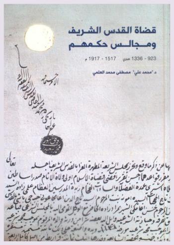 قضاة القدس الشريف ومجالس حكمهم 923-1336 هجري، 1517-1917 م = The Judges and court of Jerusalem 1517-1917 AD