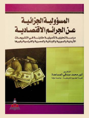  المسؤولية الجزائية عن الجرائم الاقتصادية : دراسة تحليلية تأصيلية مقارنة في التشريعات الأردنية والسورية واللبنانية والمصرية والفرنسية وغيرها