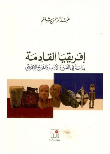  إفريقيا القادمة : دراسة في الفن والأدب والتاريخ الإفريقي