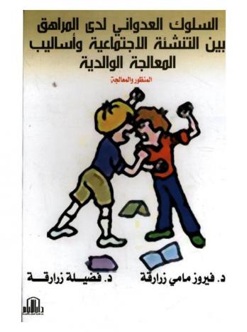  السلوك العدواني لدى المراهق بين التنشئة الاجتماعية وأساليب المعالجة الوالدية : المنظور والمعالجة