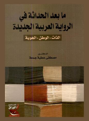  ما بعد الحداثة في الرواية العربية الجديدة : الذات، الوطن، الهوية