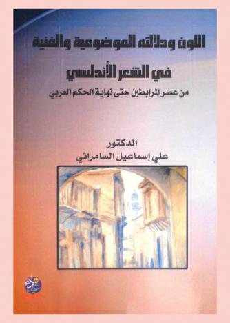  اللون ودلالته الموضوعية والفنية في الشعر الأندلسي من عصر المرابطين حتى نهاية الحكم العربي (484-897 هـ)