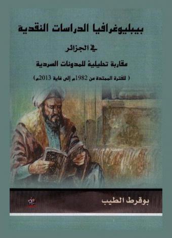 بيبلوغرافيا الدراسات النقدية في الجزائر : مقاربة تحليلية للمدونات السردية (للفترة الممتدة من 1982 م إلى غاية 2013 م)