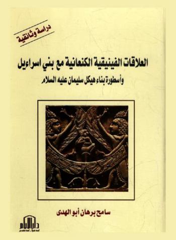  العلاقات الفينيقية الكنعانية مع بني إسرائيل وأسطورة بناء هيكل سليمان عليه السلام : دراسة وثائقية