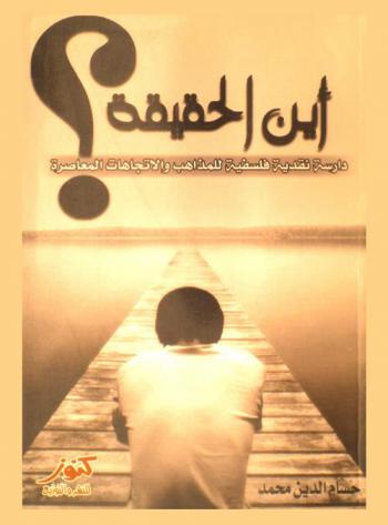  أين الحقيقة ؟ : دراسة نقدية فلسفية للمذاهب والاتجاهات المعاصرة