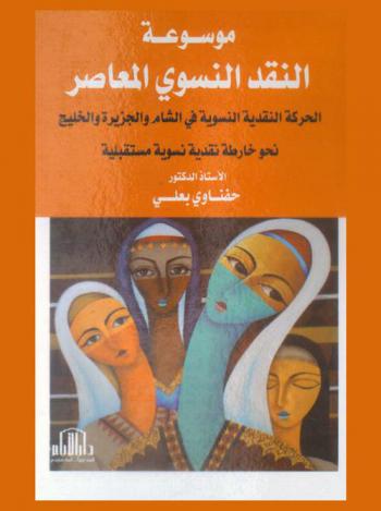  موسوعة النقد النسوي المعاصر : الحركة النقدية النسوية في الشام والجزيرة والخليج نحو خارطة نقدية نسوية مستقبلية