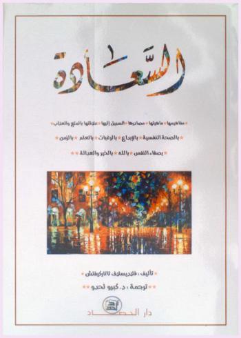 السعادة : مفاهيمها، مدلولها التاريخي، علاقتها بالمتع والعذاب، بالصحة النفسية، بالعلم، بالزمن، مصادرها، طريقة بلوغها، علاقتها في ممارسة الحب، تحقيق الإبداع، تحقيق الرغبات، في صفاء النفس