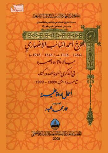  المؤرخ أحمد النائب الأنصاري (1264-1336 هـ.-1848-1918 م) : حياته وآثاره وعصره في الذكرى المئوية لصدور كتابه مع نهاية القرن، (1899-1999) : أعمال ندوة علمية