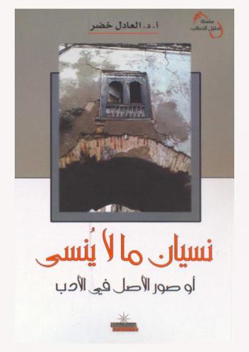  نسيان ما لا ينسى، أو، صور الأصل في الأدب : (مقالات في التأويل الأدبي)