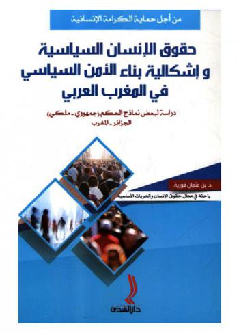  حقوق الإنسان السياسية وإشكالية بناء الأمن السياسي في المغرب العربي : دراسة لبعض نماذج الحكم : (جمهوري-ملكي) : الجزائر-المغرب