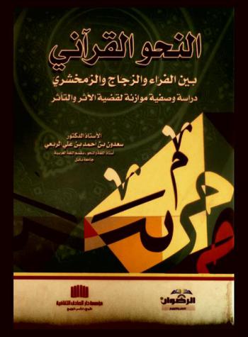  النحو القرآني بين الفراء والزجاج والزمخشري : دراسة وصفية موازنة لقضية الأثر والتأثر