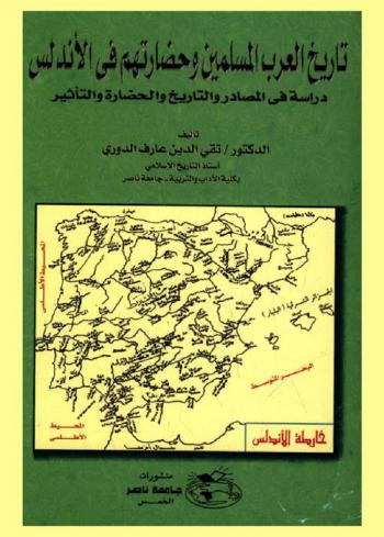  تاريخ العرب المسلمين وحضارتهم في الأندلس : دراسة في المصادر والتاريخ والحضارة والتأثير