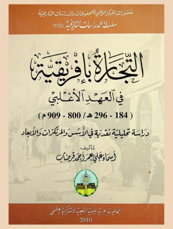  التجارة بإفريقية في العهد الأغلبي (184-296 هـ. / 800-909 م.) : دراسة تحليلية نقدية في الأسس والمرتكزات والأبعاد