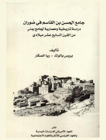  جامع الحسن بن القاسم في ضوران : دراسة تاريخية ومعمارية لجامع يمني من القرن السابع عشر ميلادي = The Al-Hasan bin Al-Qasim mosque complex : an architectural and historical overview of a seventeenth century mosque in Duran, Yemen