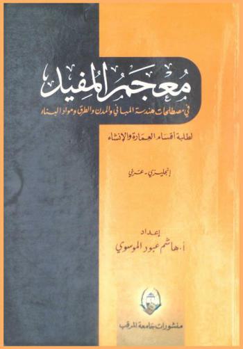  معجم المفيد لطلبة أقسام العمارة والإنشاء : إنجليزي-عربي : في مصطلحات هندسة المباني والمدن والطرق ومواد البناء = dictionary al-mufeed for architecture & construction students : terms In buildings,city engineering, building materials : English - Arabic