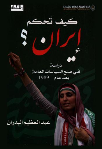  كيف تحكم إيران ؟ : دراسة في صنع السياسات العامة بعد عام 1989