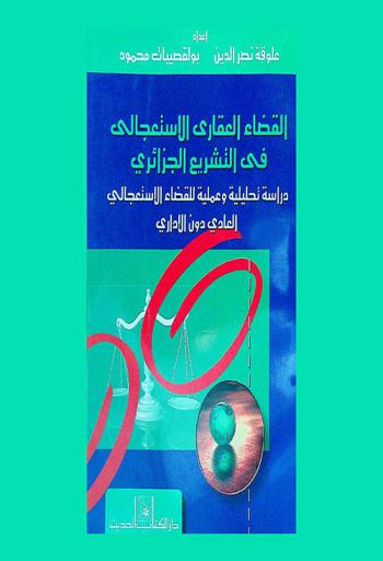 القضاء العقاري الاستعجالي في التشريع الجزائري : (دراسة تحليلية وعملية للقضاء الاستعجالي العادي دون الإداري)