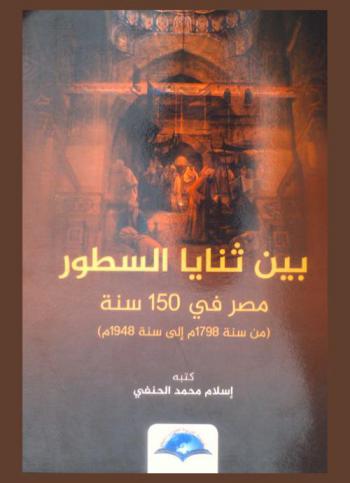  بين ثنايا السطور : مصر في 150 سنة (من سنة 1798 م. إلى سنة 1948 م.)