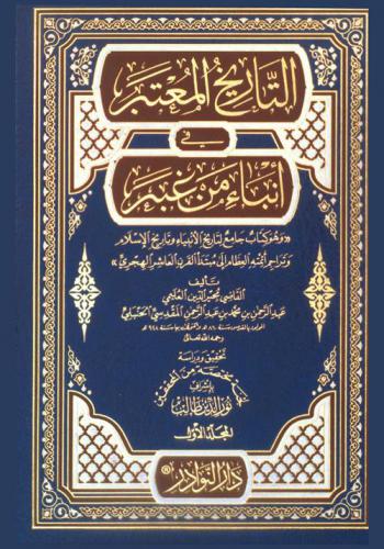  التاريخ المعتبر في أنباء من غبر : \وهو كتاب جامع لتاريخ الأنبياء وتاريخ الإسلام وتراجم أئمته العظام إلى مبتدأ القرن العاشر الهجري\