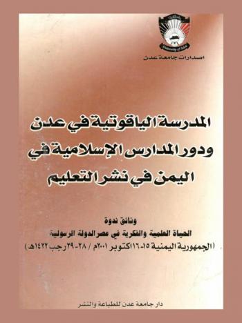  المدرسة الياقوتية في عدن ودور المدارس الإسلامية في اليمن في نشر التعليم : ندوة الحياة العلمية والفكرية في عصر الدولة الرسولية