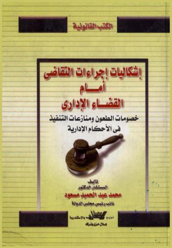  إشكاليات إجراءات التقاضي أمام القضاء الإداري : خصومات الطعون ومنازعات التنفيذ في الأحكام الإدارية