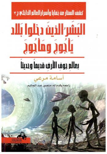 البشر الذين دخلوا بلاد يأجوج ومأجوج بعالم جوف الأرض قديما وحديثا