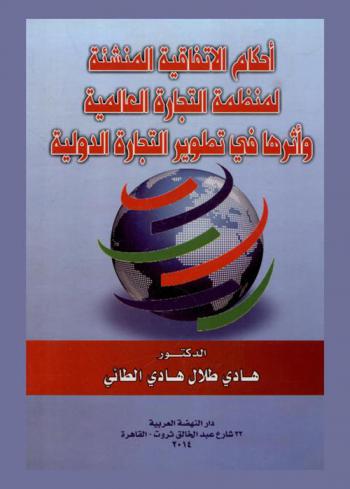  أحكام الاتفاقية المنشئة لمنظمة التجارة العالمية وأثرها في تطوير التجارة الدولية