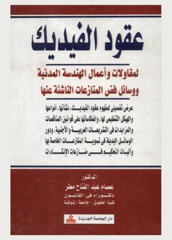 عقود الفيديك لمقاولات وأعمال الهندسة المدنية ووسائل فض المنازعات الناشئة عنها : عرض تفصيلي لمفهوم عقود الفيديك، نشأتها، أنواعها والهيكل التنظيمي لها وانعكاساتها على قوانين المناقصات والمزايدات في التشريعات العربية والأجنبية ودور الوسائل البديلة في تشوية المنازعات الخاصة بها وآليات التحكيم في منازعات الإنشاءات