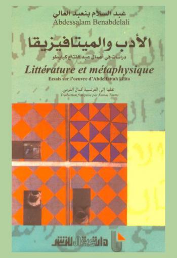  الأدب والميتافيزيقا : دراسات في أعمال عبد الفتاح كيليطو = Littérature et métaphysique : essais sur l'oeuvre d'Abdelfattah Kilito