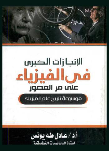الإنجازات الكبرى في الفيزياء على مر العصور : (موسوعة تاريخ علم الفيزياء)