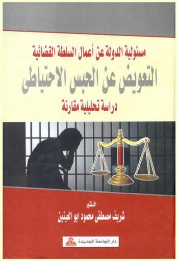  مسئولية الدولة عن أعمال السلطة القضائية : التعويض عن الحبس الاحتياطي : دراسة تحليلية مقارنة