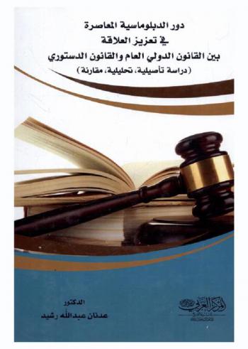 دور الدبلوماسية المعاصرة في تعزيز العلاقة بين القانون الدولي العام والقانون الدستوري : (دراسة تأصيلية، تحليلية، مقارنة)