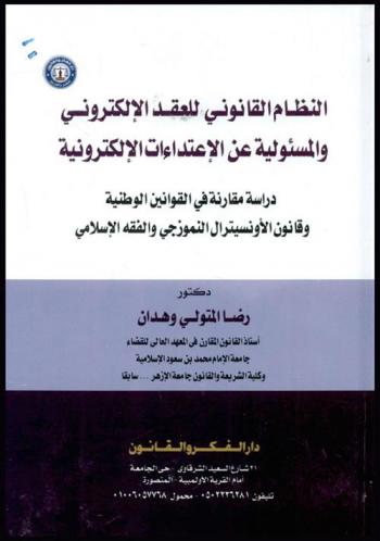  النظام القانوني للعقد الإلكتروني والمسئولية عن الاعتداءات الإلكترونية : دراسة مقارنة في القوانين الوطنية وقانون الأونسيترال النموذجي والفقه الإسلامي