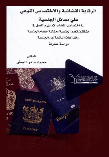  الرقابة القضائية والاختصاص النوعي على مسائل الجنسية في اختصاص القضاء الإداري بالفصل في مشكلتين تعدد الجنسية ومشكلة انعدام الجنسية والمنازعات الناشئة عن الجنسية : \دراسة مقارنة\