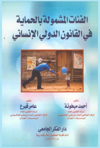  الفئات المشمولة بالحماية في القانون الدولي الإنساني : دراسة تحليلية على ضوء اتفاقيات جنيف الأولى والثانية لعام 1949 والبرونوكولين الملحقين لسنة 1977