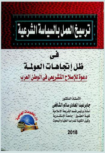 ترسيخ العمل بالسياسة الشرعية في ظل اتجاهات العولمة : دعوة للإصلاح التشريعي في الوطن العربي