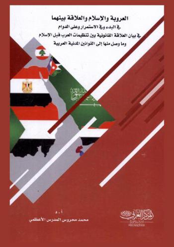  العروبة والإسلام والعلاقة بينهما في البدء وفي الاستمرار وعلى الدوام في بيان العلاقة القانونية بين تنظيمات العرب قبل الإسلام وما وصل منها إلى القوانين المدنية العربية
