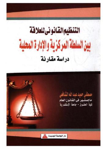  التنظيم القانوني للعلاقة بين السلطة المركزية والإدارة المحلية : دراسة مقارنة
