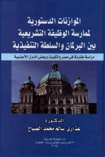 الموازنات الدستورية لممارسة الوظيفة التشريعية بين البرلمان والسلطة التنفيذية : دراسة مقارنة في مصر والكويت وبعض الدول الأجنبية